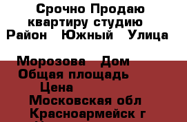 Срочно Продаю квартиру студию › Район ­ Южный › Улица ­ Морозова › Дом ­ 16 › Общая площадь ­ 29 › Цена ­ 1 450 000 - Московская обл., Красноармейск г. Недвижимость » Квартиры продажа   . Московская обл.,Красноармейск г.